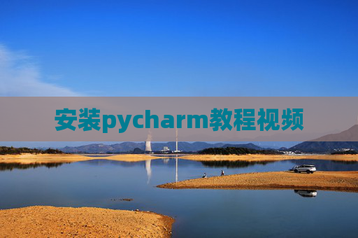 安装pycharm教程视频 安装pycharm教程视频